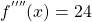 f^{''''}(x)= 24