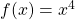 f(x)= x^4