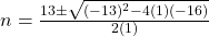 n=\frac{13\pm\sqrt{(-13)^{2}-4(1)(-16)}}{2(1)}