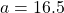 a=16.5