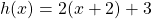 h(x)=2(x+2)+3