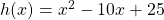 h(x)=x^2-10x+25