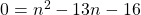 0=n^{2}-13n-16