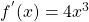 f^{'}(x)= 4x^{3}