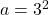 a=3^2