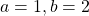 a=1, b=2