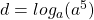 d=log_{a}(a^{5})